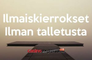 Ilmaiskierrokset ilman talletusta